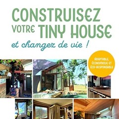 Lire Construisez votre tiny house, et changez de vie ! : Adaptable, économique et éco-responsable