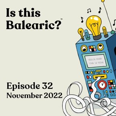 Is This Balearic? - Episode 32 - November 2022