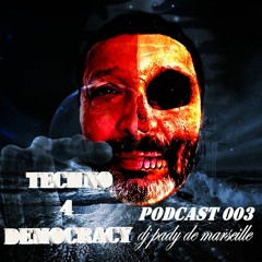 TECHNO 4 DEMOCRACY - dj pady de marseille - Podcast 003