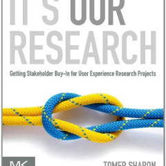 [Access] EBOOK 💌 It's Our Research: Getting Stakeholder Buy-in for User Experience R