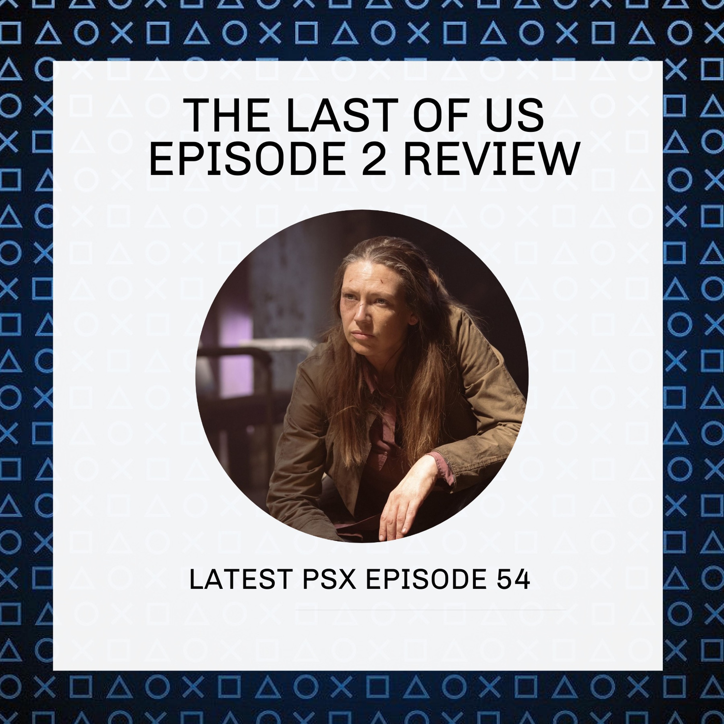 FREE EPISODE - The Last Of Us Episode 2 Review - Latest PSX Episode 54