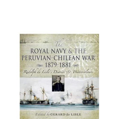 READ KINDLE 📭 Royal Navy and the Peruvian-Chilean War 1879 - 1881: Rudolf de Lisle's