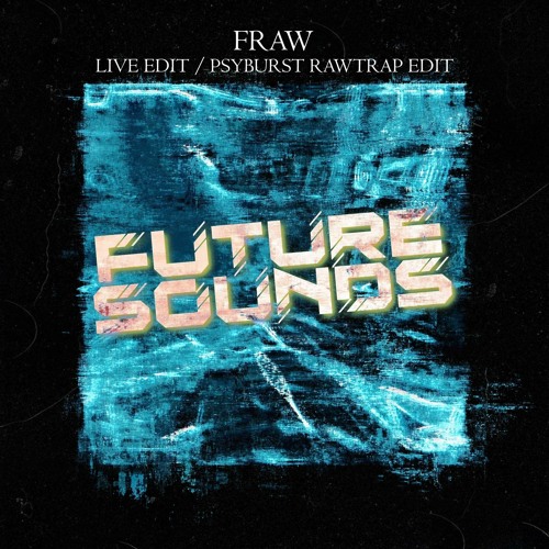 Fraw - Future Sounds (Live Edit) [Psyburst Rawtrap Edit]