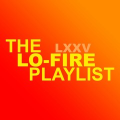 The Lo-Fire Playlist LXXV 15/08/21