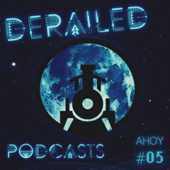 Derailed Podcast #5: Ahoy