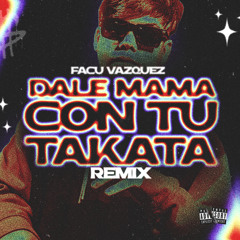 Dale Mama Con Tu Takata (Remix)