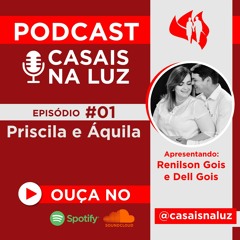 Priscila e Áquila - Renilson Gois e Dell Gois(Casais Na Luz Podcast)