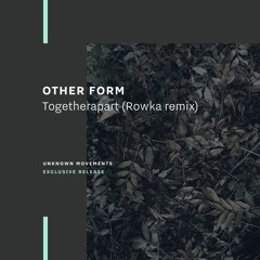 PREVIEW: Other Form - Togetherapart (Rowka Remix) [exclusive release]
