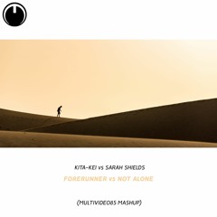 Kita - Kei vs Sarah Shields - Forerunner vs Not Alone (Multividéo85 Mashup)