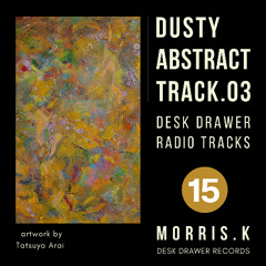 【DESK DRAWER RADIO TRACKS：No.015】DUSTY ABSTRACT TRACK.03