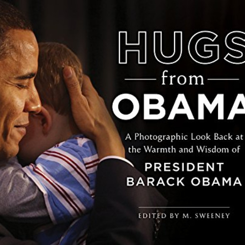 Read EPUB 💕 Hugs from Obama: A Photographic Look Back at the Warmth and Wisdom of Pr
