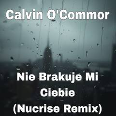 Calvin O'Commor - Nie Brakuje Mi Ciebie (Nucrise Remix) FREE DOWNLOAD