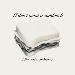 I don’t want a sandwich ( feat. ardyzogolovya ) [world tour version]