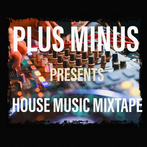 Stream HOUSE MUSIC MIXTAPE | PLUS MINUS | .mp3 by PLUS MINUS | Listen  online for free on SoundCloud