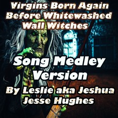 Virgins Born Again Before Whitewashed Wall Witches Song Medley