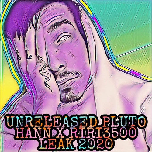 UNRELEASED PLUTO HANN X RIRI3500 LEAK 2020