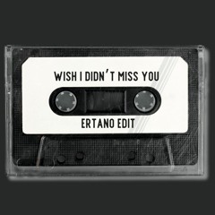 Wish i didn’t miss you - (ertano edit)