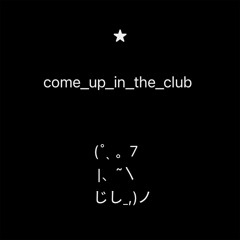 come_up_in_the_club