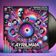 MEF Ft. Serdar Ortaç - Ayrılmam (DJ Maydonoz Remix)