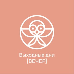 Выходные Дни [ВЕЧЕР] 13:00-21:00