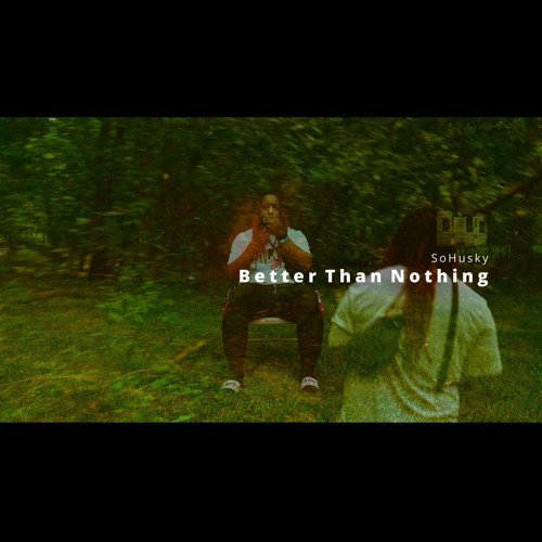Better Than Nothing [MUSIC VIDEO IN DESCRIPTION]