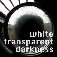 White Transparent Darkness