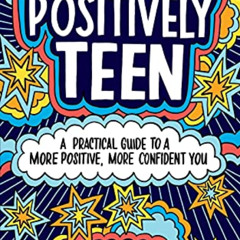 [Get] EBOOK 📗 Positively Teen: A Practical Guide to a More Positive, More Confident