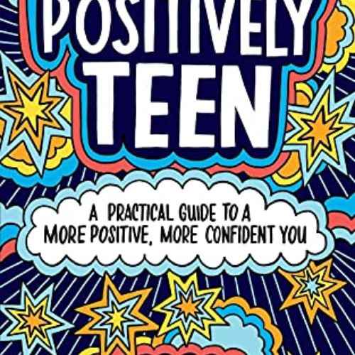 [Get] EBOOK 📗 Positively Teen: A Practical Guide to a More Positive, More Confident