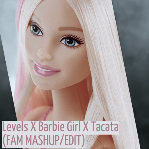 Levels X Barbie Girl X Tacata (FAM FUN EDIT)