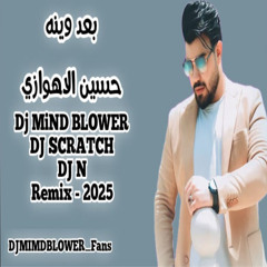 REMIX_MINDBLOWER&ScRaTcH&N-حسين الاهوازي - بعد وينه -2025