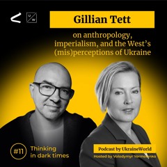 Gillian Tett - on anthropology, imperialism, and the West’s (mis)perceptions of Ukraine