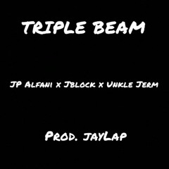 Triple Beam (JP Alfani X Jblock X Unkle Jerm) [Prod. JayLap]