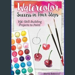 [READ EBOOK]$$ ⚡ Watercolor Success in Four Steps: 150 Skill-Building Projects to Paint (Design Or