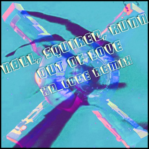 nøll, Squired, RUNN - Out Of Love (XD_code Remix)
