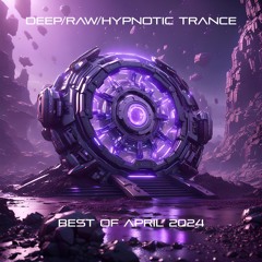 Deep/Raw/Hypnotic Trance Best Of April 2024
