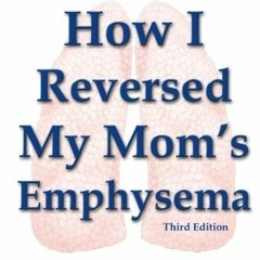 [Access] KINDLE PDF EBOOK EPUB How I Reversed My Mom's Emphysema Third Edition by  W.
