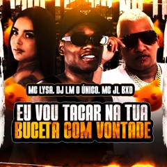 EU VOU TACAR NA TUA BUCETA COM VONTADE SEM MASSAGEM ((DJ LM O ÚNICO)) MC JL BXD & MC LYSA