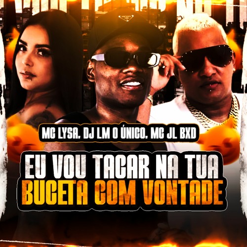 EU VOU TACAR NA TUA BUCETA COM VONTADE SEM MASSAGEM ((DJ LM O ÚNICO)) MC JL BXD & MC LYSA