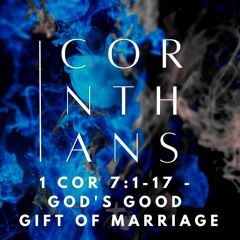 God's Good Gift of Marriage (1 Cor 7:1-17)