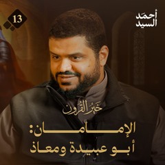 خير القرون 13 | الإمامان: أبو عبيدة ومعاذ | أحمد السيد