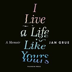 READ [KINDLE PDF EBOOK EPUB] I Live a Life Like Yours: A Memoir by  Jan Grue,Graham H