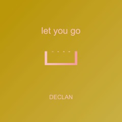 Declan - let you go