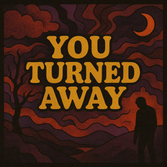 You Turned Away
