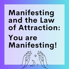 66 // Manifesting And The Law Of Attraction (Part 6): You Are Manifesting!