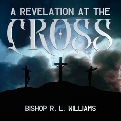 7.10.22 | "A Revelation At The Cross" | Bishop R. L. Williams