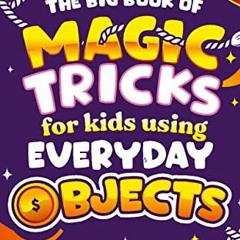 [READ] KINDLE PDF EBOOK EPUB The Big Book of Magic Tricks for Kids Using Everyday Objects: Easy Step