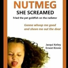read (PDF) MY NAME IS NUTMEG SHE SCREAMED fried the pet goldfish on the radiator