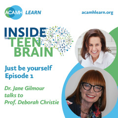 Inside the Teen Brain - Just be Yourself. Dr. Jane Gilmour talks to Prof. Deborah Christie