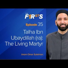 Talha Ibn Ubaydillah (ra) - The Living Martyr - The Firsts by Dr. Omar Suleiman