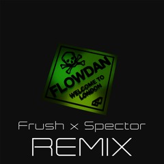 Flowdan  - "Welcome To London" (Frush x Spector Remix)